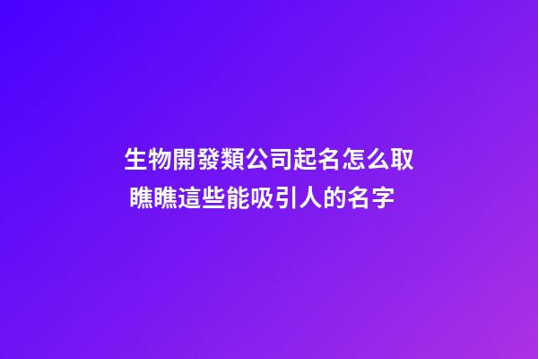 生物開發類公司起名怎么取 瞧瞧這些能吸引人的名字-第1張-公司起名-玄機派